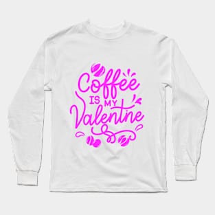 coffee is my valentine - just a girl who loves likes Long Sleeve T-Shirt